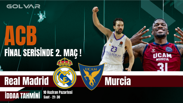 ACB FİNAL SERİSİNDE 2.MAÇ! 10 HAZİRAN REAL MADRİD-MURCİA İDDAA TAHMİNİ