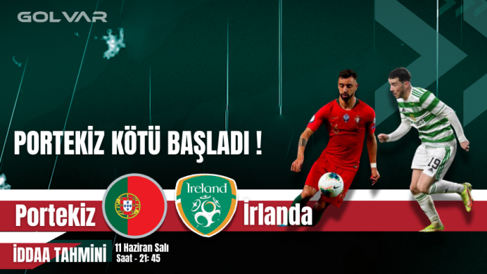 PORTEKİZ KÖTÜ BAŞLADI! 11 HAZİRAN PORTEKİZ-İRLANDA İDDAA TAHMİNİ