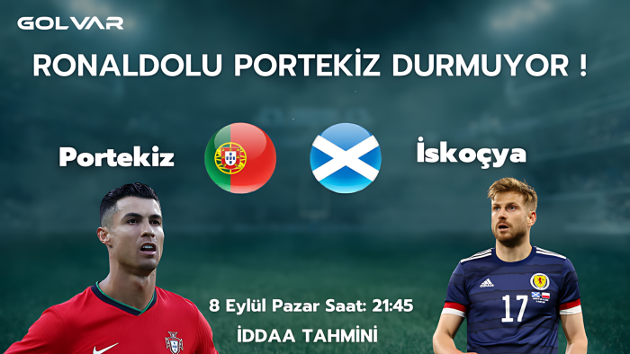 RONALDO'LU PORTEKİZ DURMUYOR! 8 EYLÜL PORTEKİZ-İSKOÇYA İDDAA TAHMİNİ 