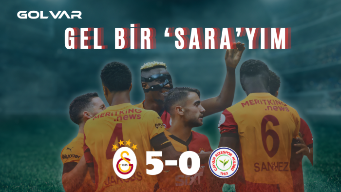 Gel bir ‘Sara’yım | Galatasaray - Rizespor