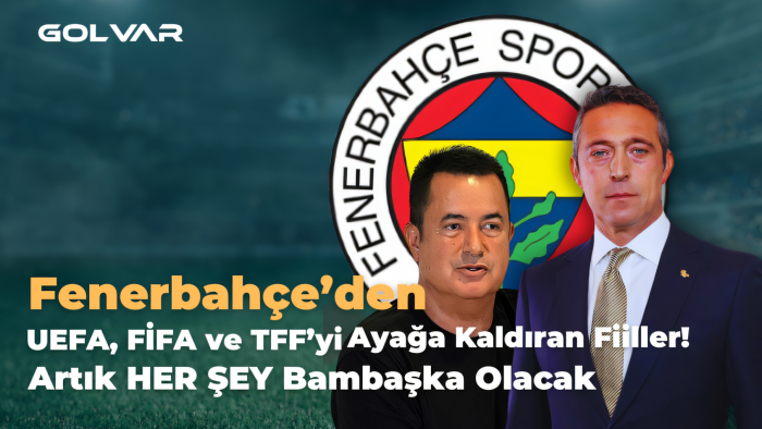 Fenerbahçe'den UEFA, FIFA ve TFF'yi Ayağa Kaldıran Fiiller! Artık HER ŞEY Bambaşka Olacak