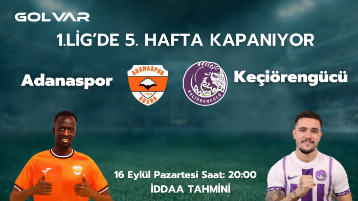 1.LİG'DE 5.HAFTA KAPANIYOR! 16 EYLÜL ADANASPOR-KEÇİÖRENGÜCÜ İDDAA TAHMİNİ