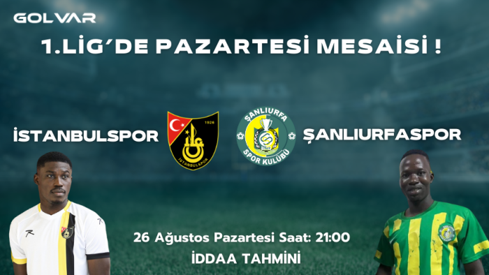 1.LİG'DE PAZARTESİ MESAİSİ! 26 AĞUSTOS İSTANBULSPOR-ŞANLIURFASPOR İDDAA TAHMİNİ