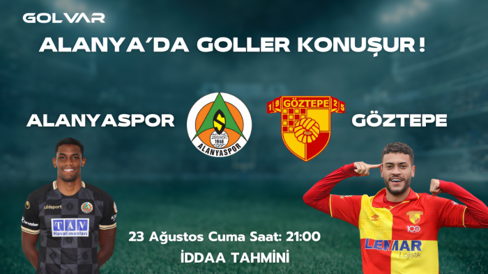ALANYA'DA GOLLER KONUŞUR! 23 AĞUSTOS ALANYASPOR-GÖZTEPE İDDAA TAHMİNİ 