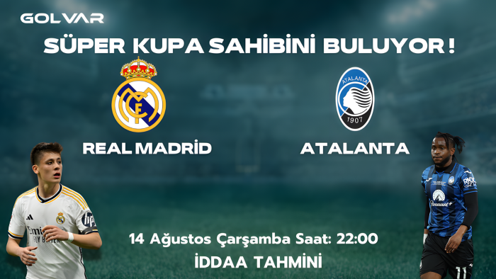 SÜPER KUPA SAHİBİNİ BULUYOR! 14 AĞUSTOS REAL MADRİD-ATALANTA İDDAA TAHMİNİ 