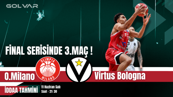 FİNAL SERİSİNDE 3.MAÇ! 11 HAZİRAN O.MİLANO-VİRTUS BOLOGNA İDDAA TAHMİNİ