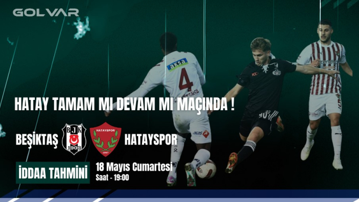 18 MAYIS BEŞİKTAŞ-HATAYSPOR İDDAA TAHMİNİ