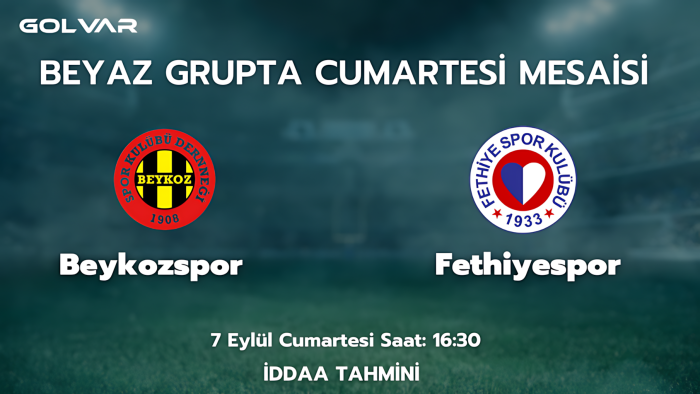 BEYAZ GRUP'TA CUMARTESİ MESAİSİ! 7 EYLÜL BEYKOZ-FETHİYESPOR İDDAA TAHMİNİ
