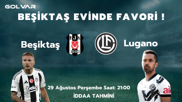 BEŞİKTAŞ EVİNDE FAVORİ! 29 AĞUSTOS BEŞİKTAŞ-LUGANO İDDAA TAHMİNİ 