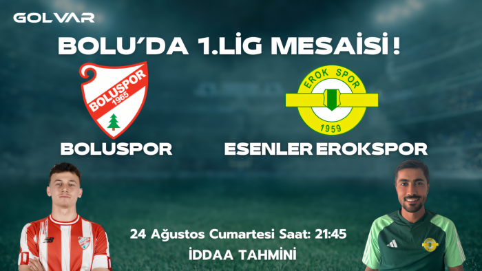 BOLU'DA 1.LİG MESAİSİ! 24 AĞUSTOS BOLUSPOR-ESENLER EROKSPOR İDDAA TAHMİNİ