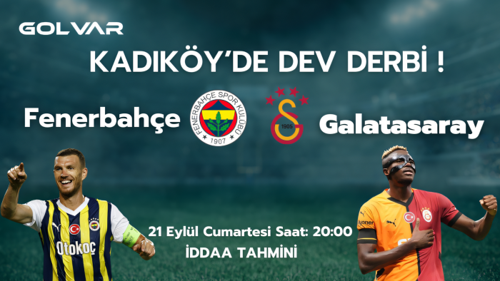 KADIKÖY'DE DEV DERBİ! 21 EYLÜL FENERBAHÇE-GALATASARAY İDDAA TAHMİNİ 