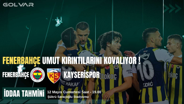 12 MAYIS FENERBAHÇE-KAYSERİSPOR İDDAA TAHMİNİ