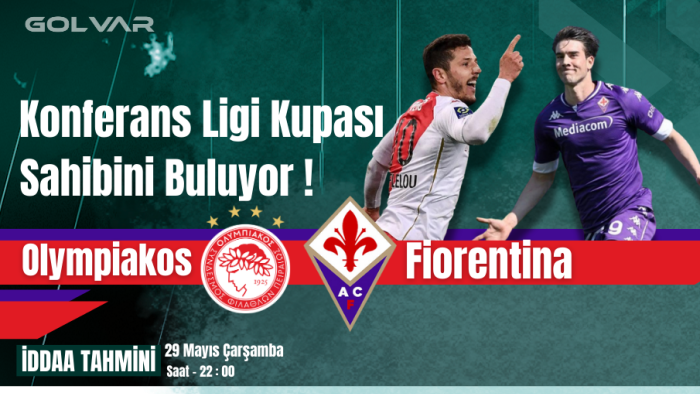 KONFERANS LİGİ KUPASI SAHİBİNİ BULUYOR! 29 MAYIS OLYMPİAKOS-FİORENTİNA İDDAA TAHMİNİ
