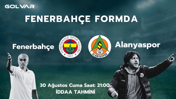 FENERBAHÇE FORMDA! 30 AĞUSTOS FENERBAHÇE-ALANYASPOR İDDAA TAHMİNİ 