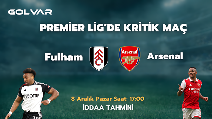 PREMİER LİG'DE KRİTİK MAÇ! 8 ARALIK FULHAM-ARSENAL İDDAA TAHMİNİ 