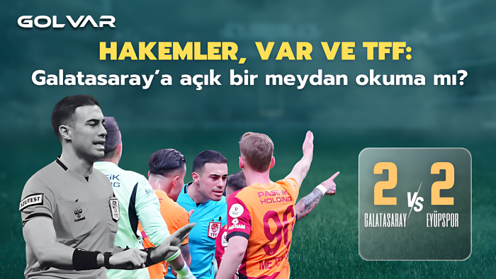 HAKEMLER, VAR VE TFF: GALATASARAY’A AÇIK BİR MEYDAN OKUMA MI?