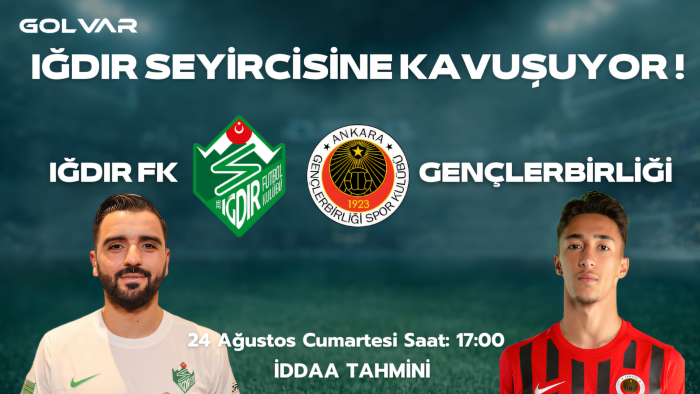 IĞDIR SEYİRCİSİNE KAVUŞUYOR! 24 AĞUSTOS IĞDIR FK-GENÇLERBİRLİĞİ İDDAA TAHMİNİ