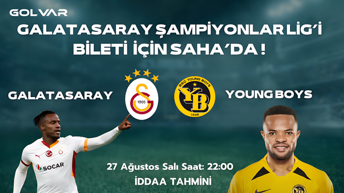 GALATASARAY ŞAMPİYONLAR LİGİ BİLETİ İÇİN SAHADA! 27 AĞUSTOS GALATASARAY-YOUNG BOYS İDDAA TAHMİNİ 
