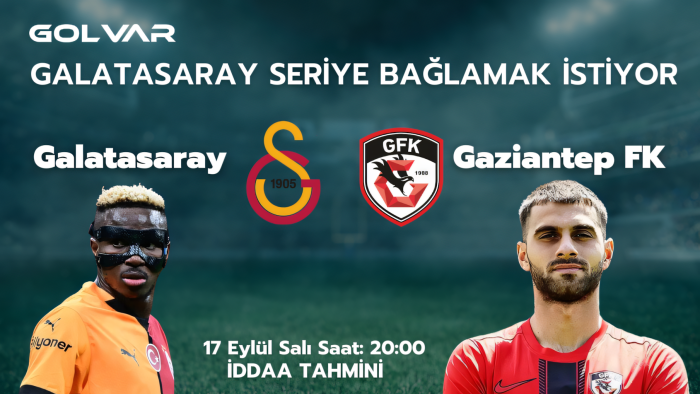 GALATASARAY SERİYE BAĞLAMAK İSTİYOR! 17 EYLÜL GALATASARAY-GAZİANTEP FK İDDAA TAHMİNİ 