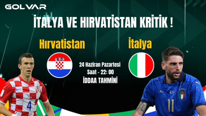 HIRVATİSTAN VE İTALYA KRİTİK MAÇTA! 24 HAZİRAN HIRVATİSTAN-İTALYA İDDAA TAHMİNİ