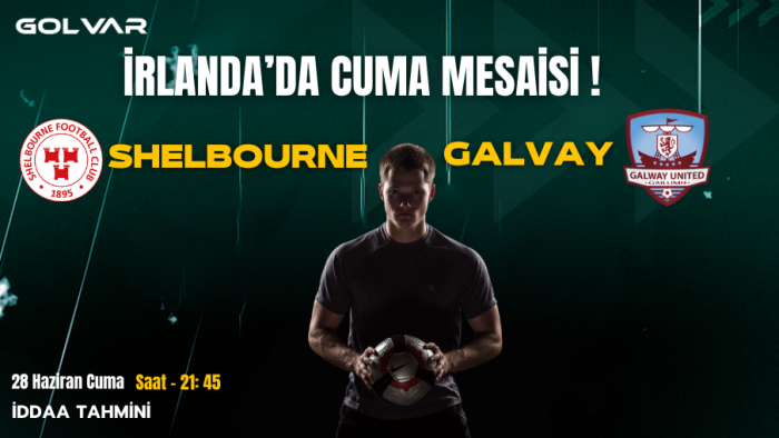 İRLANDA LİGİNDE CUMA MESAİSİ! 28 HAZİRAN SHELBOURNE-GALWAY İDDAA TAHMİNİ