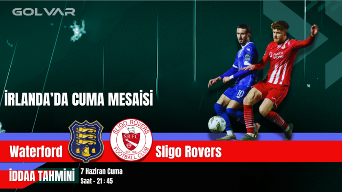 İRLANDA LİGİNDE CUMA MESAİSİ! 7 HAZİRAN WATERFORD-SLİGO ROVERS İDDAA TAHMİNİ