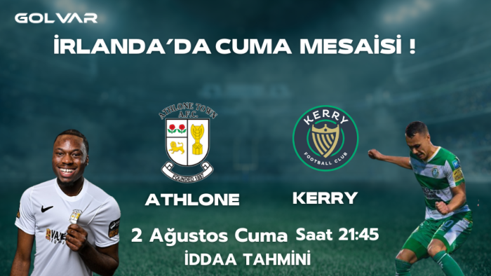 İRLANDA'DA CUMA MESAİSİ ATHLONE-KERRY İDDAA TAHMİNİ