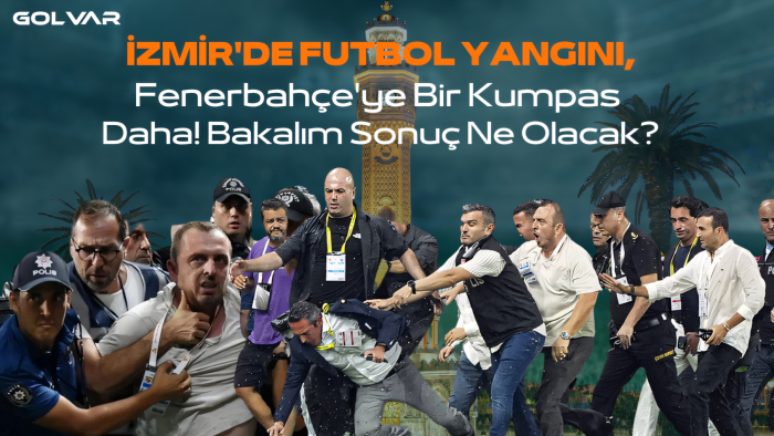 İzmir'de Futbol Yangını, Fenerbahçe'ye Bir Kumpas Daha! Bakalım Sonuç Ne Olacak?