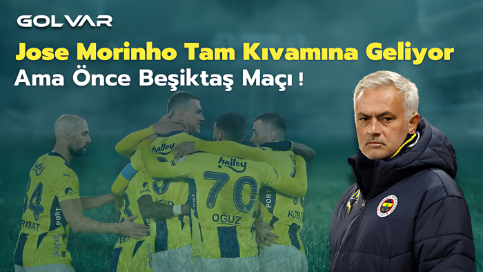 Jose Mourinho Tam Kıvamına Geliyor Ama Önce Beşiktaş Maçı!
