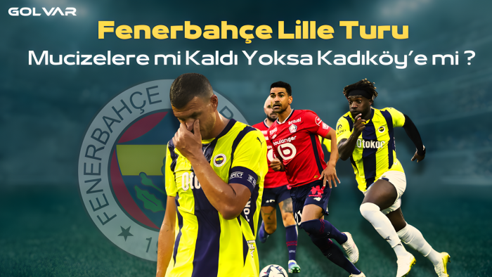 Fenerbahçe Lille Turu Mucizelere mi Kaldı Yoksa Kadıköy'e mi?