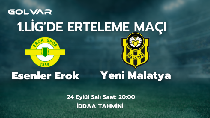 1.LİG'DE ERTELEME MAÇI! 24 EYLÜL EROKSPOR-YENİ MALATYASPOR İDDAA TAHMİNİ
