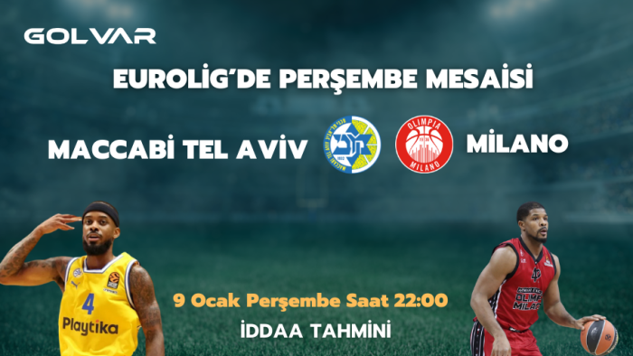 EUROLİG'DE PERŞEMBE MESAİSİ! 9 OCAK MACCABİ TEL AVİV-O.MİLANO İDDAA TAHMİNİ