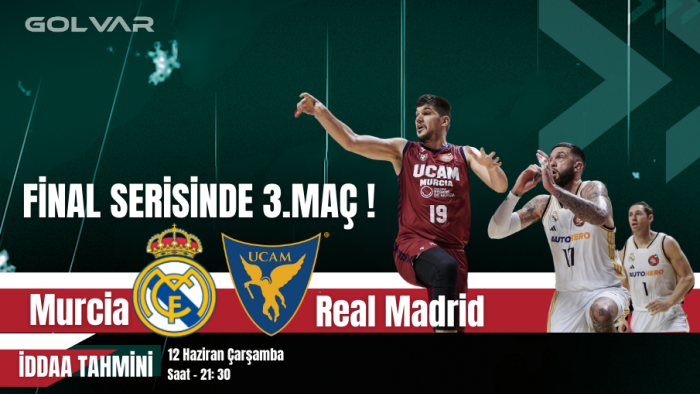 FİNAL SERİSİNDE 3.MAÇ! 12 HAZİRAN MURCİA-REAL MADRİD İDDAA TAHMİNİ