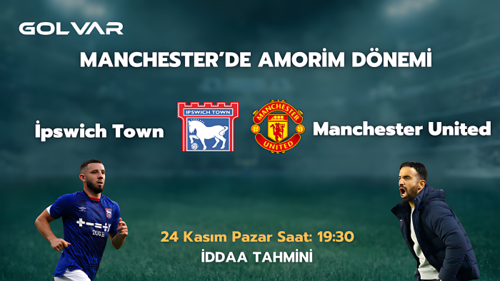 İPSWİCH TOWN SÜRPRİZ YAPTI! 24 KASIM İPSİCH TOWN-MANCHESTER UNİTED İDDAA TAHMİNİ 
