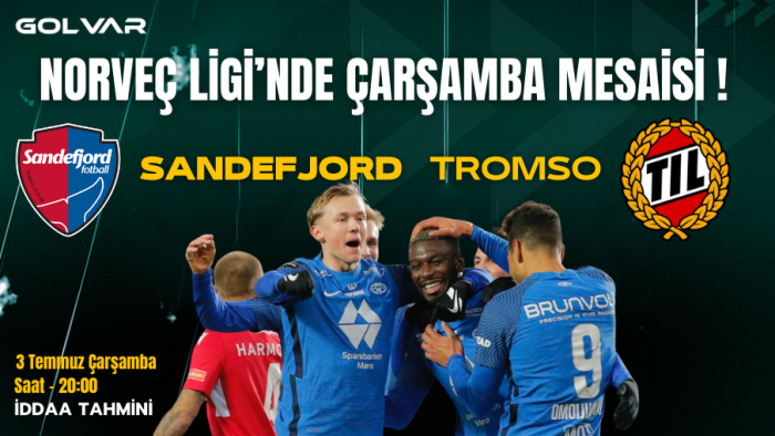 NORVEÇ LİGİNDE ÇARŞAMBA MESAİSİ! 3 TEMMUZ SANDEFJORD-TROMSO İDDAA TAHMİNİ
