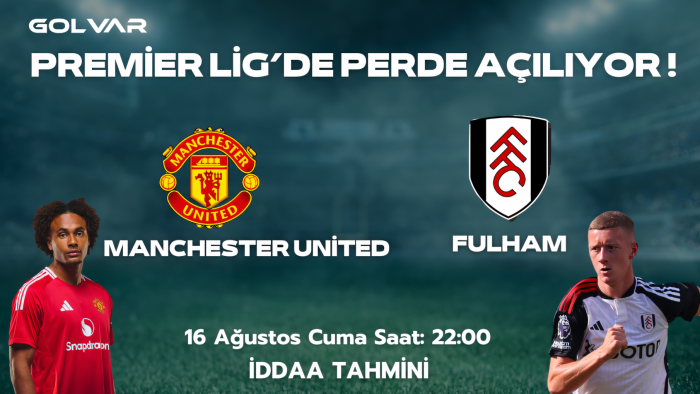 PREMİER LİGDE PERDE AÇILIYOR! 16 AĞUSTOS MANCHESTER UNİTED-FULHAM İDDAA TAHMİNİ 