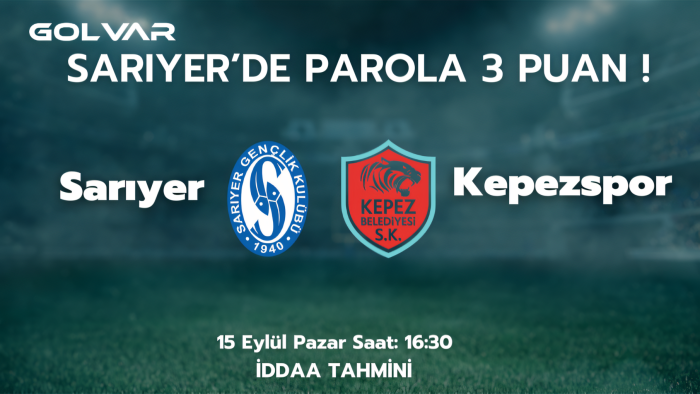 SARIYER'DE PAROLA 3 PUAN! 15 EYLÜL SARIYER-KEPEZSPOR İDDAA TAHMİNİ