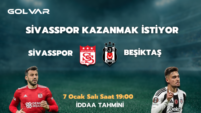 SİVASSPOR KAZANMAK İSTİYOR! 7 OCAK SİVASSPOR-BEŞİKTAŞ İDDAA TAHMİNİ