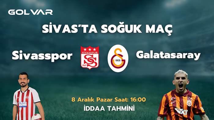 SİVAS'TA SOĞUK MAÇ! 8 ARALIK SİVASSPOR-GALATASARAY İDDAA TAHMİNİ 