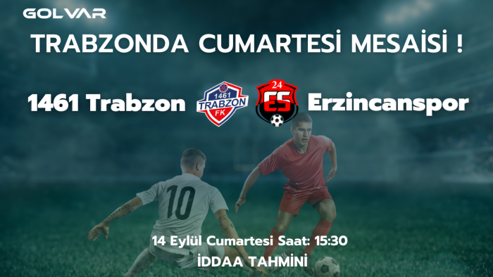 TRABZON'DA CUMARTESİ MESAİSİ! 14 EYLÜL 1461 TRABZON-ERZİNCANSPOR İDDAA TAHMİNİ