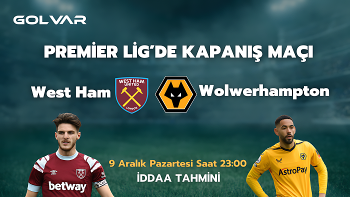 PREMİER LİG'DE KAPANIŞ MAÇI! 9 ARALIK WEST HAM-WOLWERHAMPTON İDDAA TAHMİNİ
